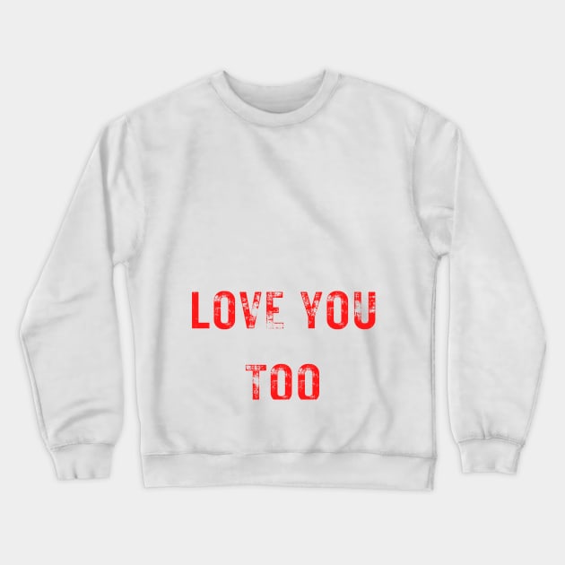 LOVE YOU TOO Crewneck Sweatshirt by CRYPTO STORE